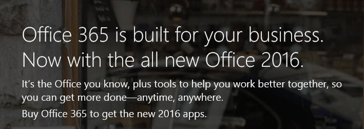 "Office 365 is built for your business. Now with the all new Office 2016."